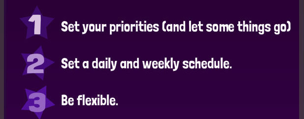 Set priorities, establish a schedule, be flexible